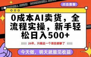 0成本AI卖货，每天十几分钟，新手轻松日入500+，隔天就能见收益【揭秘】-小牛学府