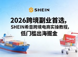2026跨境副业首选，SHEIN希音跨境电商实操教程，低门槛出海掘金-小牛学府