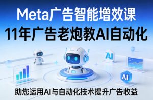 Meta广告智能增效课,11年广告老炮教AI自动化,助您运用AI与自动化技术提升广告收益-小牛学府