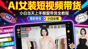 AI女装短视频橱窗带货：小白零门槛当天上手，高佣金爆款轻松賺！-小牛学府