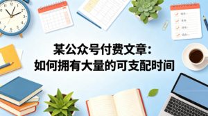 某公众号付费文章：如何拥有大量的可支配时间？-小牛学府