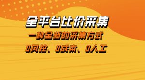 全平台比价采集,一个稳定的数据采集项目,区别于传统的玩法不风控,零成本操作【揭秘】-小牛学府