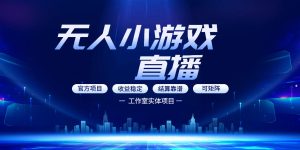 无人小游戏直播：0基础也能做的轻资产副业，解锁无人直播盈利新玩法，轻松月入1W+【揭秘】-小牛学府