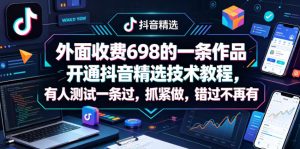 外面收费698的一条作品开通抖音精选技术教程，有人测试一条过，抓紧做，错过不再有-小牛学府