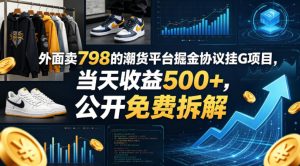 外面卖798的潮货平台掘金协议挂G项目，当天收益500+，公开免费拆解【揭秘】-小牛学府