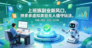上班族副业新风口,拼多多虚拟类目无人值守玩法,机器人搞定一切月入五位数【揭秘】-小牛学府
