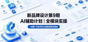 新品牌设计第9期AI辅助计划|全模块实操+加餐+作业评改从基础到商业落地-小牛学府