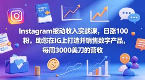 Instagram被动收入实战课，日涨100粉，助您在IG上打造并销售数字产品，每周3000美刀的营收【原创双语字幕】-小牛学府