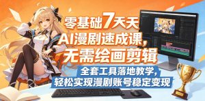 零基础7天AI漫剧速成课,无需绘画剪辑,全套工具落地教学,轻松实现漫剧账号稳定变现-小牛学府
