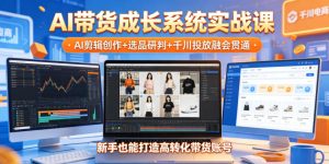 AI带货成长系统实战课,AI剪辑创作+选品研判+千川投放融会贯通,新手也能打造高转化带货账号(更新2026年)-小牛学府