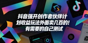 抖音强开创作者伙伴计划收益玩法,外面卖几百的!有需要的自己测试-小牛学府